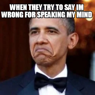 when-they-try-to-say-im-wrong-for-speaking-my-mind