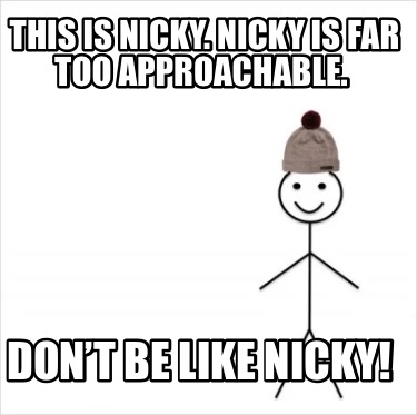 this-is-nicky.-nicky-is-far-too-approachable.-dont-be-like-nicky