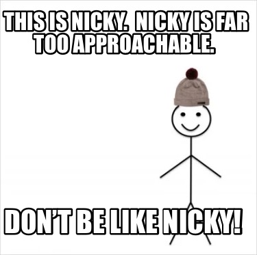 this-is-nicky.-nicky-is-far-too-approachable.-dont-be-like-nicky2