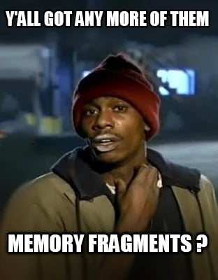 yall-got-any-more-of-them-memory-fragments-