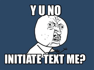 y-u-no-initiate-text-me