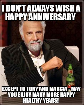 i-dont-always-wish-a-happy-anniversary-except-to-tony-and-marcia-may-you-enjoy-m
