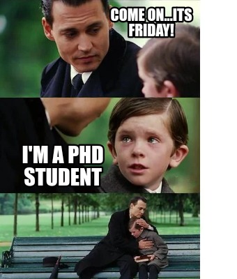 come-on...its-friday-im-a-phd-student