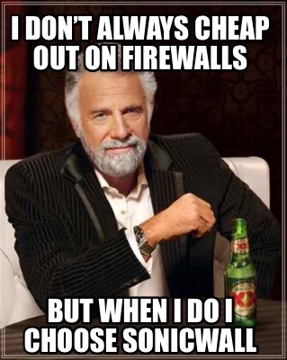 i-dont-always-cheap-out-on-firewalls-but-when-i-do-i-choose-sonicwall