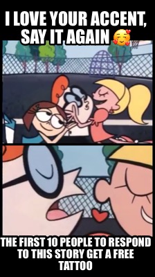 i-love-your-accent-say-it-again-the-first-10-people-to-respond-to-this-story-get