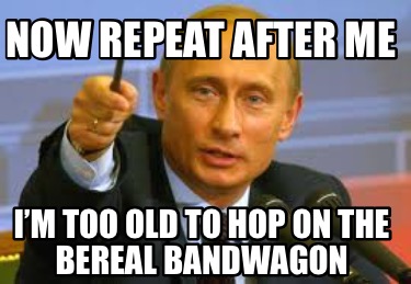now-repeat-after-me-im-too-old-to-hop-on-the-bereal-bandwagon5