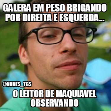 galera-em-peso-brigando-por-direita-e-esquerda...-o-leitor-de-maquiavel-observan