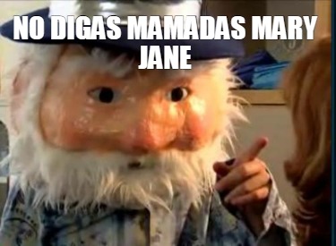 no-digas-mamadas-mary-jane