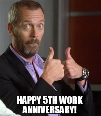Meme Creator - Funny Happy 5th Work anniversary! Meme Generator at ! Meme Creator - Funny Happy 5th Work anniversary! Meme Generator at !