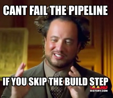 Meme Creator - Funny cant fail the pipeline if you skip the build step ...