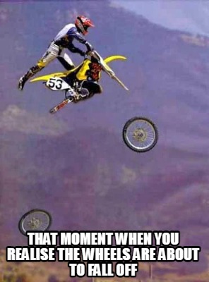 that-moment-when-you-realise-the-wheels-are-about-to-fall-off