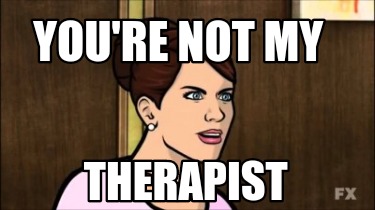 youre-not-my-therapist