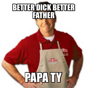 better-dick-better-father-papa-ty