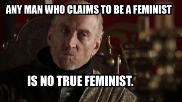 any-man-who-claims-to-be-a-feminist-is-no-true-feminist