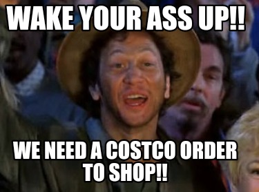 wake-your-ass-up-we-need-a-costco-order-to-shop