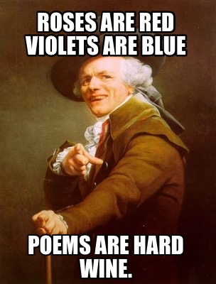 Meme Creator - Funny Roses are red Violets are blue Poems are hard Wine.  Meme Generator at !