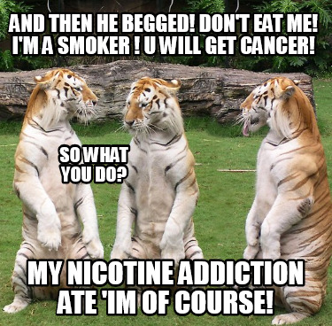 and-then-he-begged-dont-eat-me-im-a-smoker-u-will-get-cancer-so-what-you-do-my-n