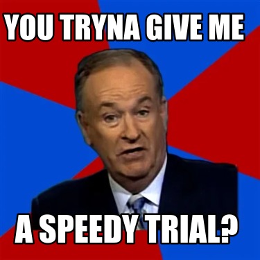 you-tryna-give-me-a-speedy-trial