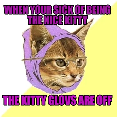 when-your-sick-of-being-the-nice-kitty-the-kitty-glovs-are-off