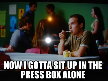 now-i-gotta-sit-up-in-the-press-box-alone4
