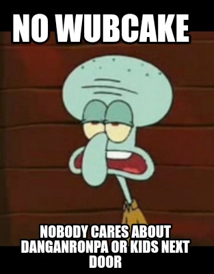 no-wubcake-nobody-cares-about-danganronpa-or-kids-next-door