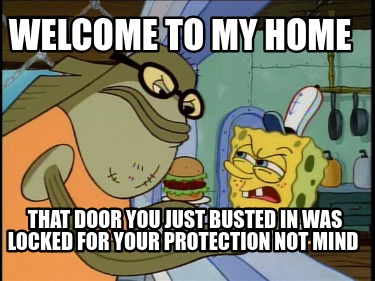 welcome-to-my-home-that-door-you-just-busted-in-was-locked-for-your-protection-n