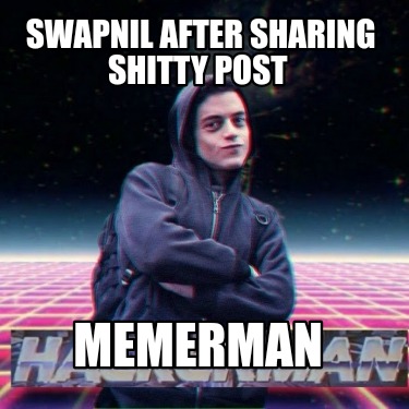 swapnil-after-sharing-shitty-post-memerman