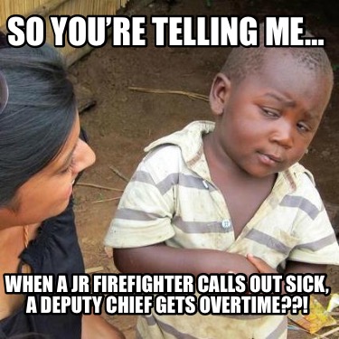 so-youre-telling-me-when-a-jr-firefighter-calls-out-sick-a-deputy-chief-gets-ove