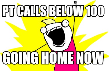 Meme Creator - Funny Pt calls below 100 Going home now Meme Generator