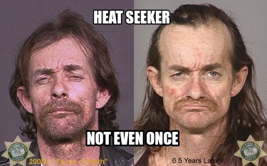 heat-seeker-not-even-once