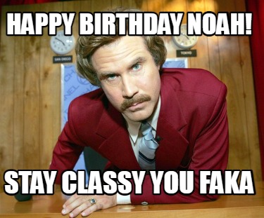 happy-birthday-noah-stay-classy-you-faka