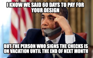 i-know-we-said-60-days-to-pay-for-your-design-but-the-person-who-signs-the-check