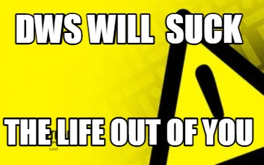 dws-will-suck-the-life-out-of-you