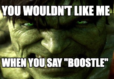 you-wouldnt-like-me-when-you-say-boostle