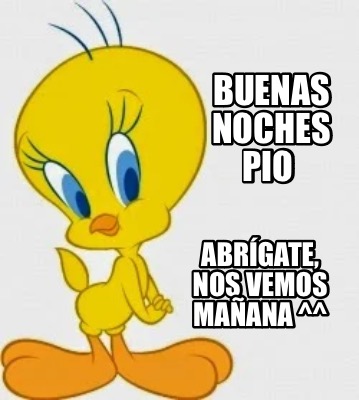 Meme Creator - Funny Buenas noches pio Abrígate, nos vemos mañana ^^ Meme Generator at ! Meme Creator - Funny Buenas noches pio Abrígate, nos vemos mañana ^^ Meme Generator at !
