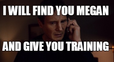 i-will-find-you-megan-and-give-you-training