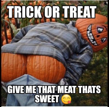 trick-or-treat-give-me-that-meat-thats-sweet-
