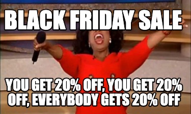 black-friday-sale-you-get-2o-off-you-get-20-off-everybody-gets-20-off