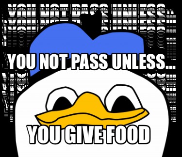 you-not-pass-unless-you-give-food