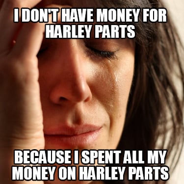 i-dont-have-money-for-harley-parts-because-i-spent-all-my-money-on-harley-parts