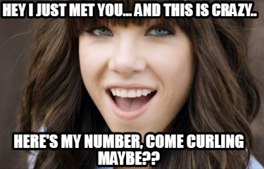 hey-i-just-met-you...-and-this-is-crazy..-heres-my-number-come-curling-maybe