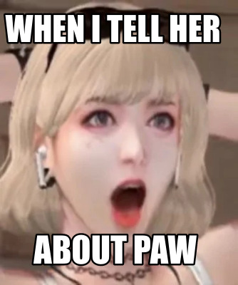 when-i-tell-her-about-paw