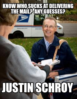 know-who-sucks-at-delivering-the-mail-any-guesses-justin-schroy