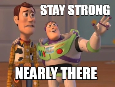 Meme Creator - Funny Stay Strong Nearly There Meme Generator at ! Meme Creator - Funny Stay Strong Nearly There Meme Generator at !