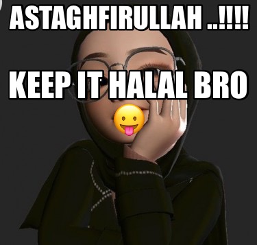 astaghfirullah-..-keep-it-halal-bro-