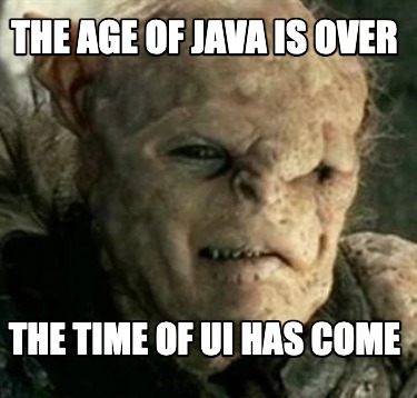 Meme Creator - Funny The age of Java is over The time of UI has come ...