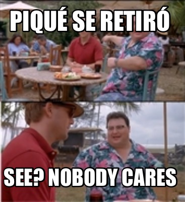 piqu-se-retir-see-nobody-cares