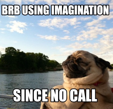brb-using-imagination-since-no-call