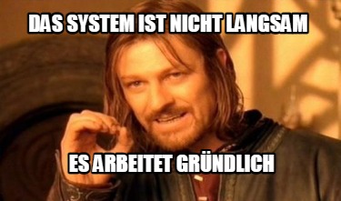 das-system-ist-nicht-langsam-es-arbeitet-grndlich