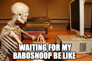 waiting-for-my-babosnoop-be-like